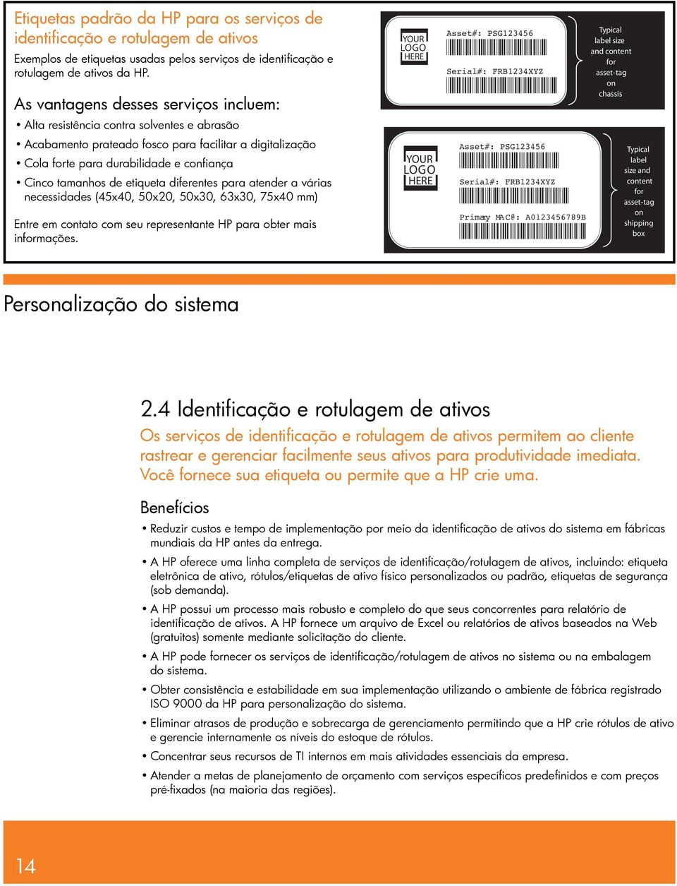 etiqueta diferentes para atender a várias necessidades (45x40, 50x20, 50x30, 63x30, 75x40 mm) Entre em contato com seu representante HP para obter mais informações.