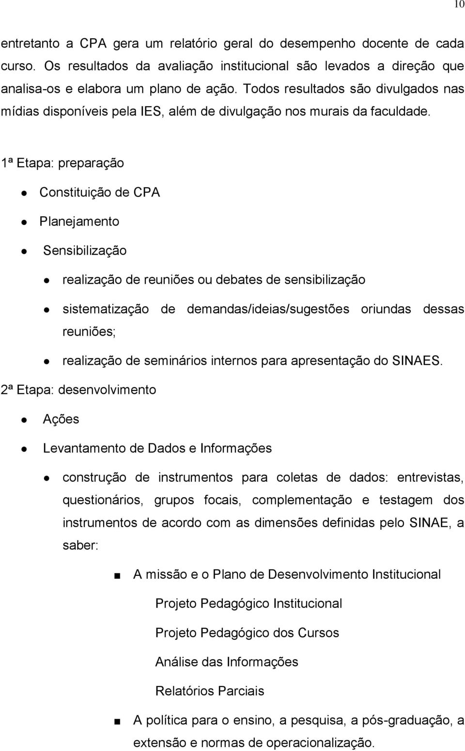 1ª Etapa: preparação Constituição de CPA Planejamento Sensibilização realização de reuniões ou debates de sensibilização sistematização de demandas/ideias/sugestões oriundas dessas reuniões;