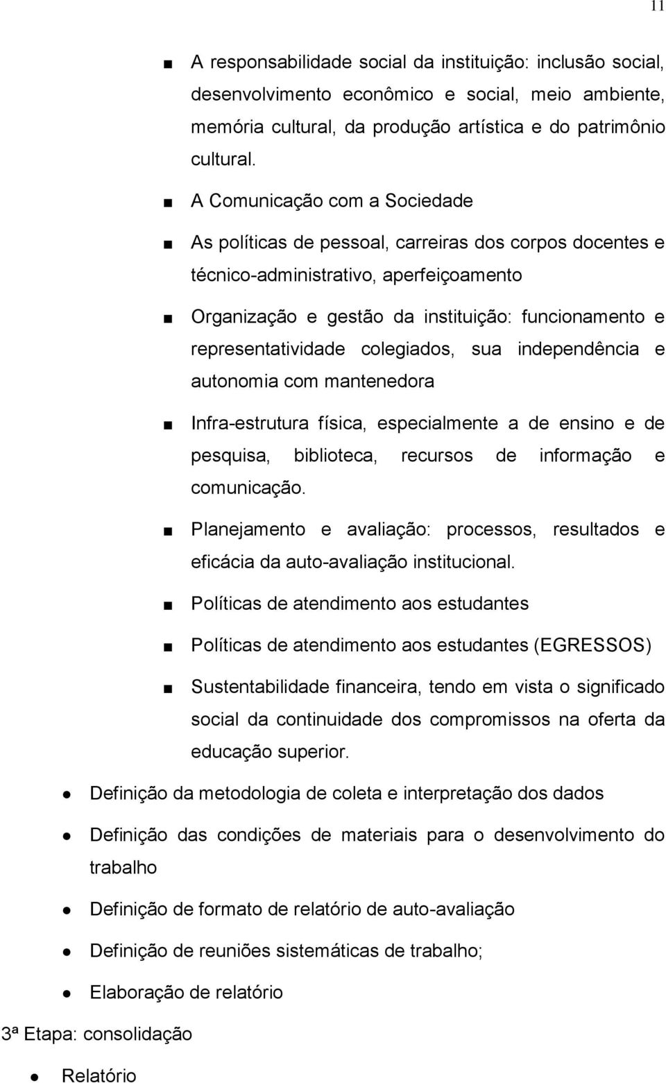 colegiados, sua independência e autonomia com mantenedora Infra-estrutura física, especialmente a de ensino e de pesquisa, biblioteca, recursos de informação e comunicação.