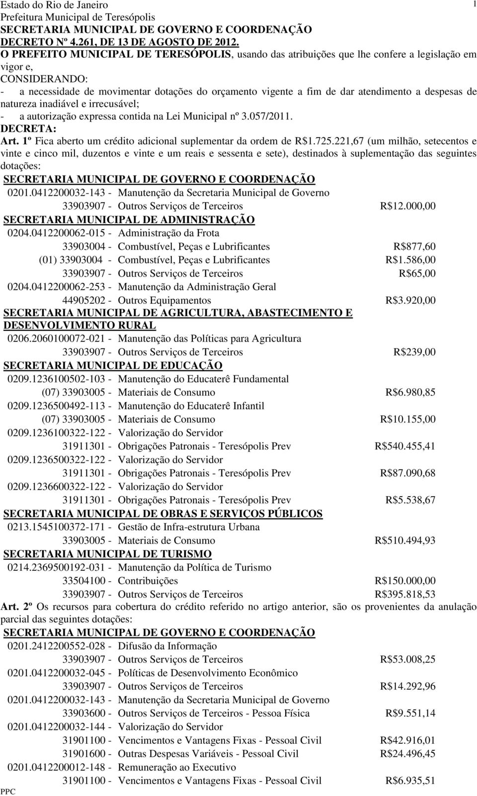 a despesas de natureza inadiável e irrecusável; - a autorização expressa contida na Lei Municipal nº 3.057/2011. DECRETA: Art. 1º Fica aberto um crédito adicional suplementar da ordem de R$1.725.