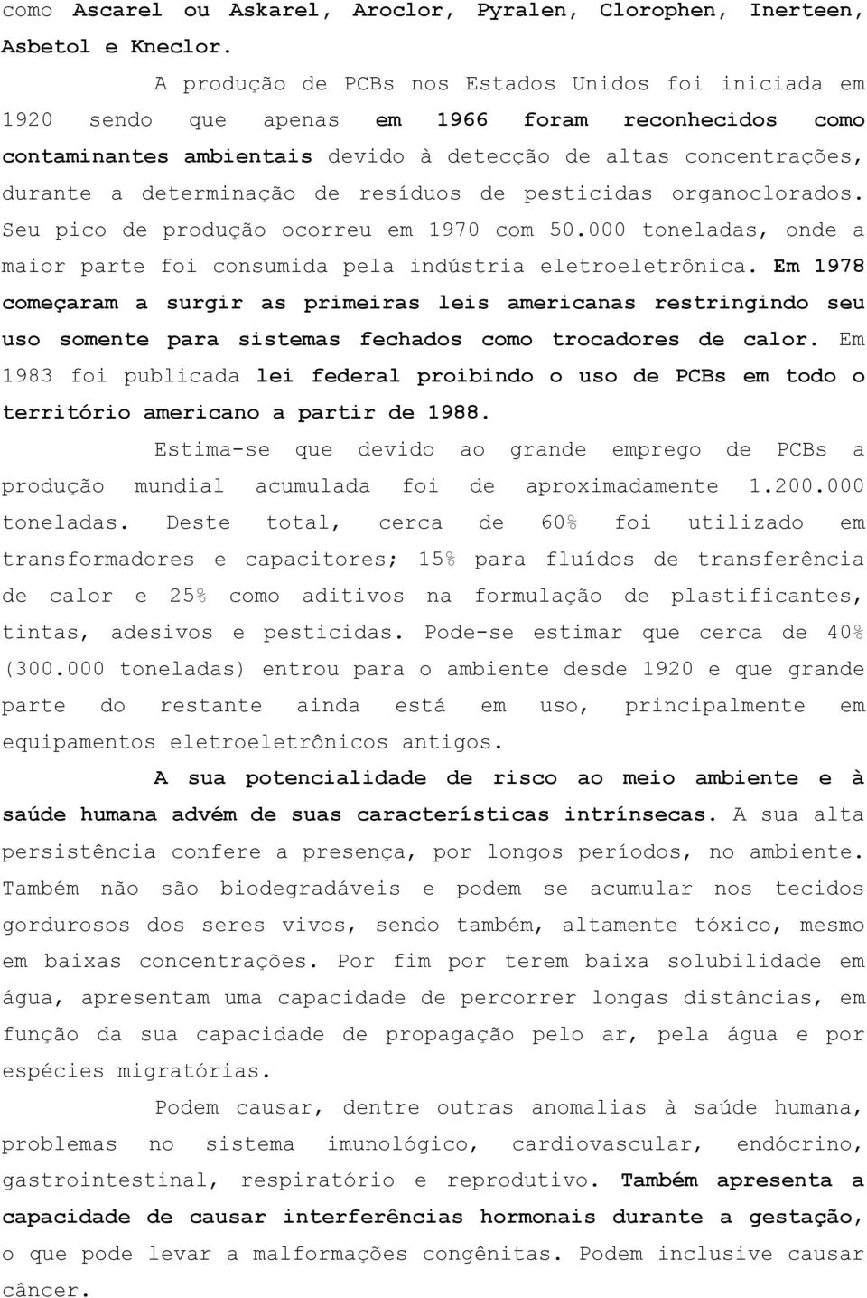 de resíduos de pesticidas organoclorados. Seu pico de produção ocorreu em 1970 com 50.000 toneladas, onde a maior parte foi consumida pela indústria eletroeletrônica.