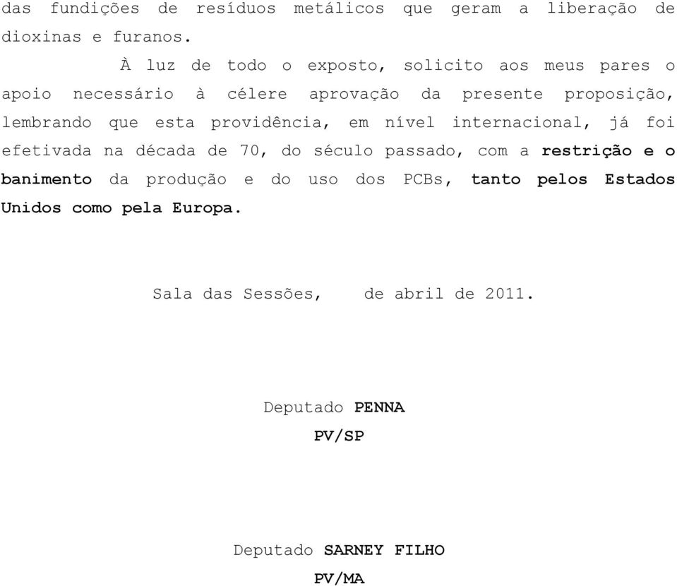 que esta providência, em nível internacional, já foi efetivada na década de 70, do século passado, com a restrição e o