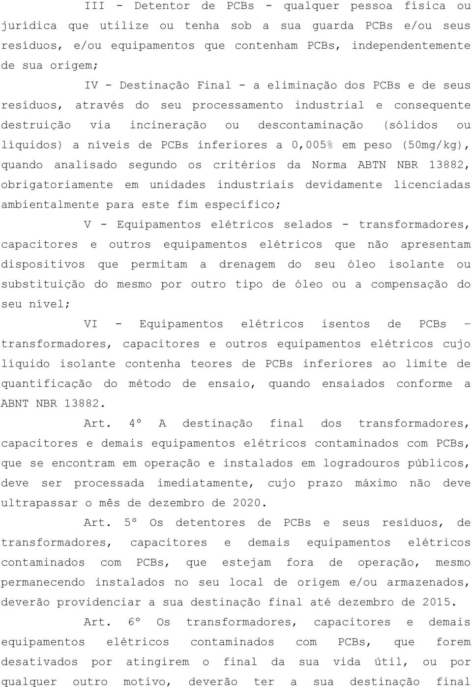 inferiores a 0,005% em peso (50mg/kg), quando analisado segundo os critérios da Norma ABTN NBR 13882, obrigatoriamente em unidades industriais devidamente licenciadas ambientalmente para este fim