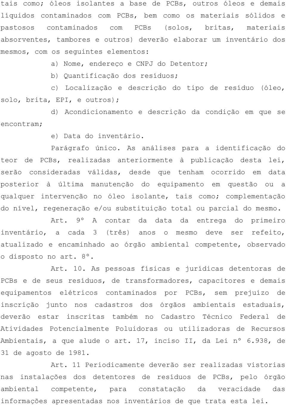 resíduo (óleo, solo, brita, EPI, e outros); d) Acondicionamento e descrição da condição em que se encontram; e) Data do inventário. Parágrafo único.