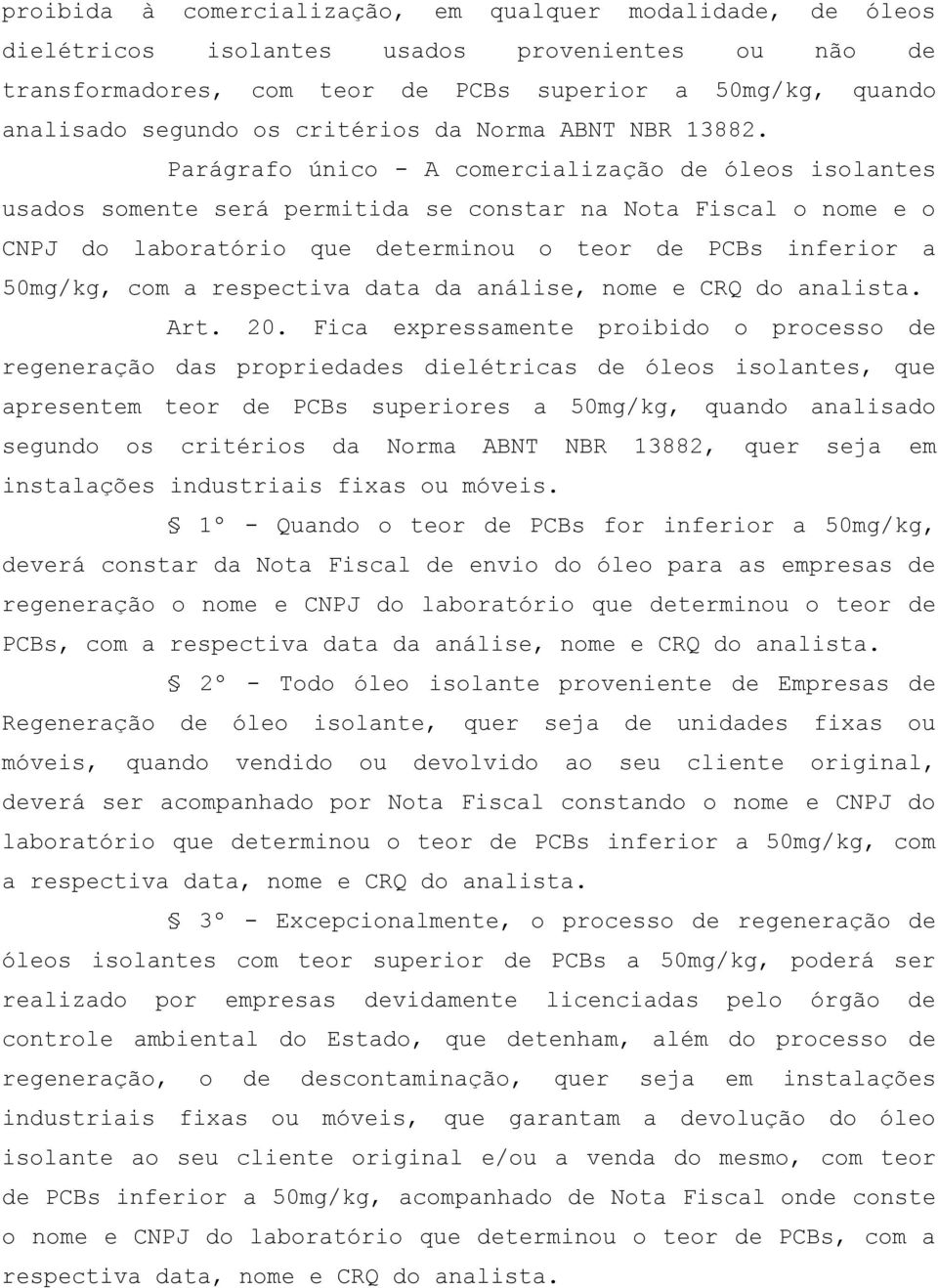 Parágrafo único - A comercialização de óleos isolantes usados somente será permitida se constar na Nota Fiscal o nome e o CNPJ do laboratório que determinou o teor de PCBs inferior a 50mg/kg, com a