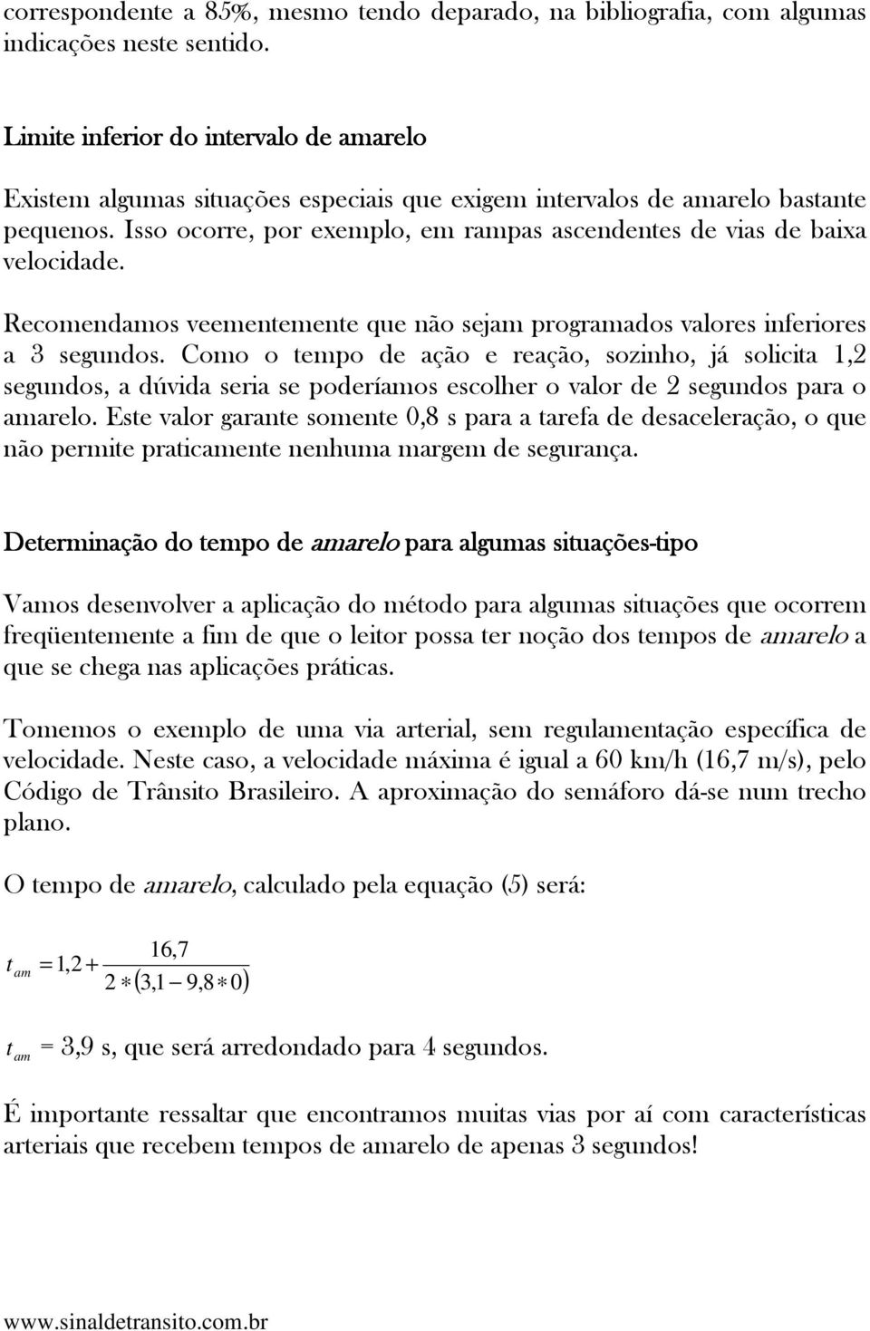 Recomendamos veemenemene que não sejam programados valores inferiores a 3 segundos.