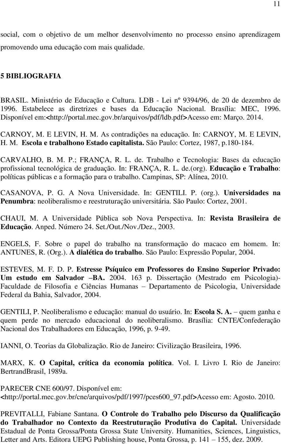 pdf>acesso em: Março. 2014. CARNOY, M. E LEVIN, H. M. As contradições na educação. In: CARNOY, M. E LEVIN, H. M. Escola e trabalhono Estado capitalista. São Paulo: Cortez, 1987, p.180-184.