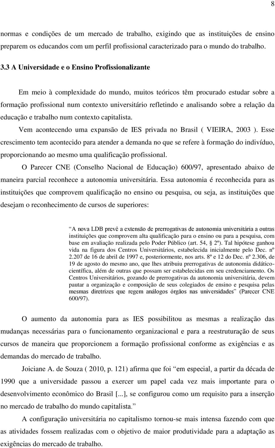 sobre a relação da educação e trabalho num contexto capitalista. Vem acontecendo uma expansão de IES privada no Brasil ( VIEIRA, 2003 ).
