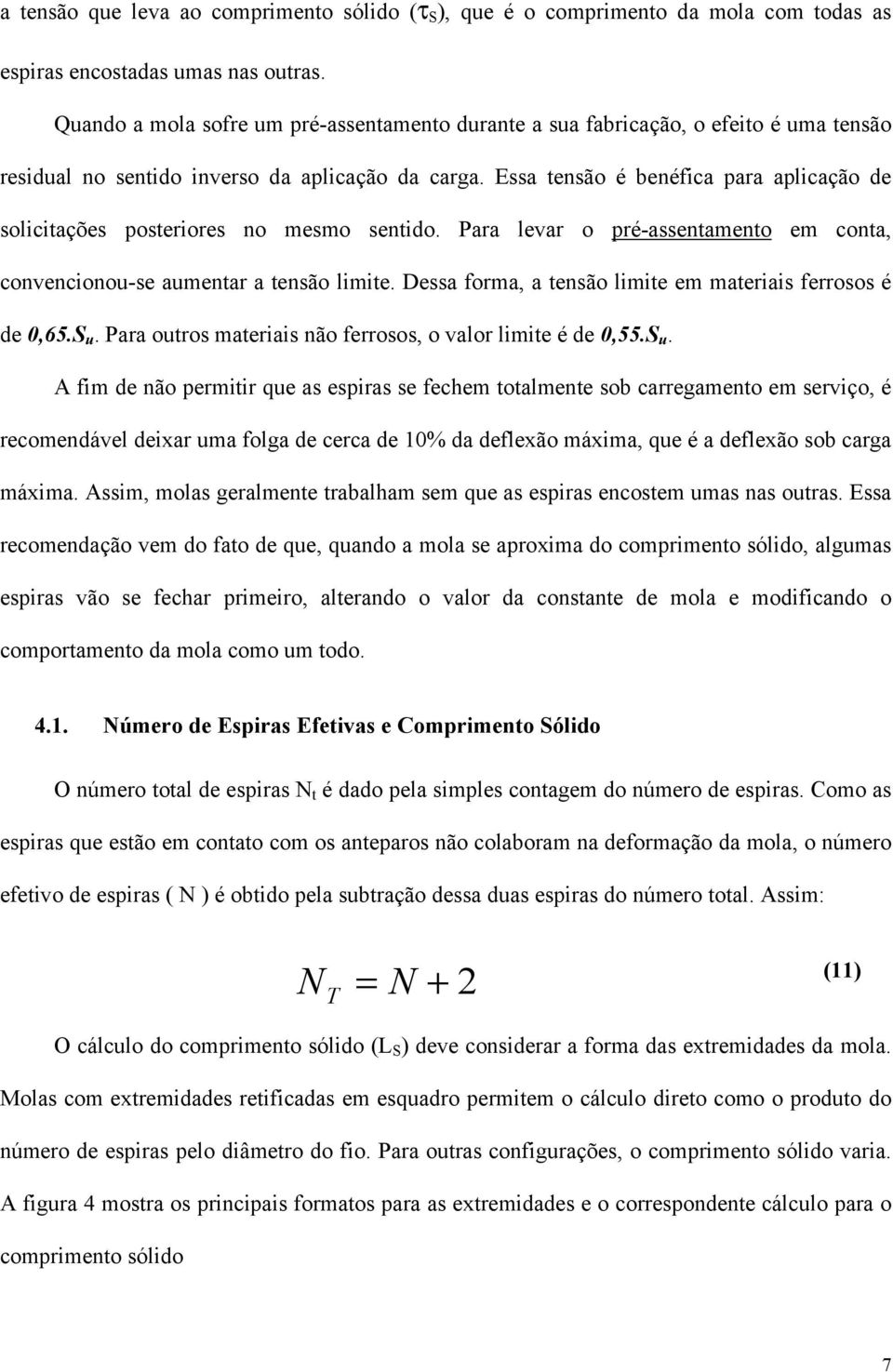 Essa tensão é benéfica para aplicação de solicitações posteriores no mesmo sentido. Para levar o pré-assentamento em conta, convencionou-se aumentar a tensão limite.