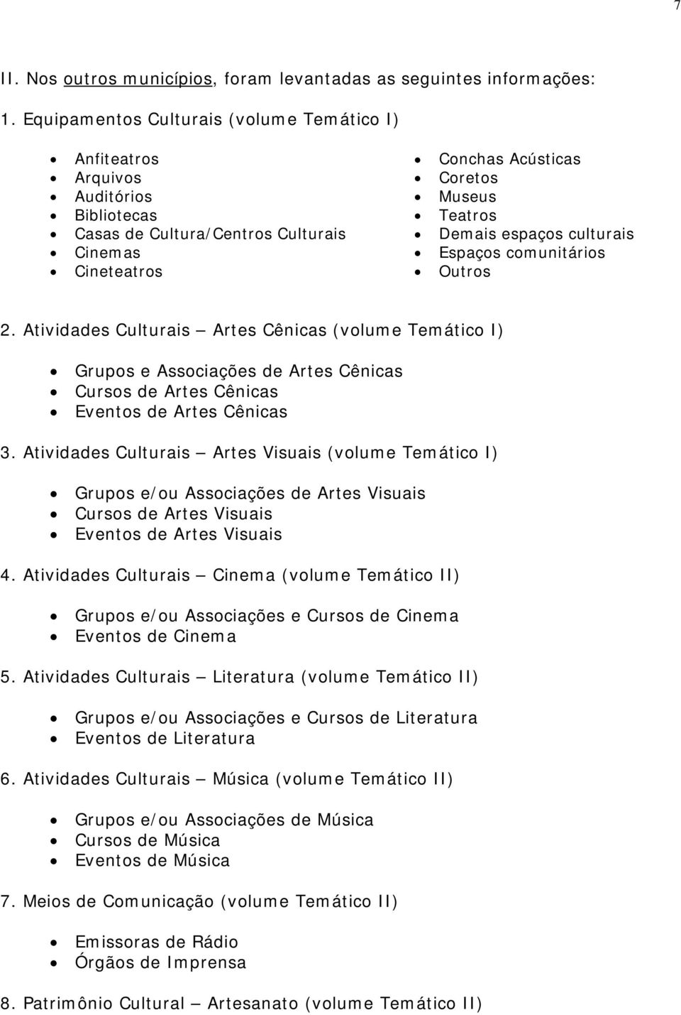 culturais Espaços comunitários Outros 2. Atividades Culturais Artes Cênicas (volume Temático I) Grupos e Associações de Artes Cênicas Cursos de Artes Cênicas Eventos de Artes Cênicas 3.