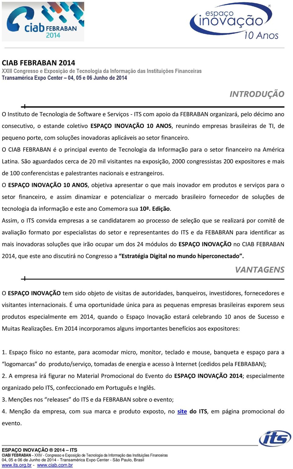 soluções inovadoras aplicáveis ao setor financeiro. O CIAB FEBRABAN é o principal evento de Tecnologia da Informação para o setor financeiro na América Latina.