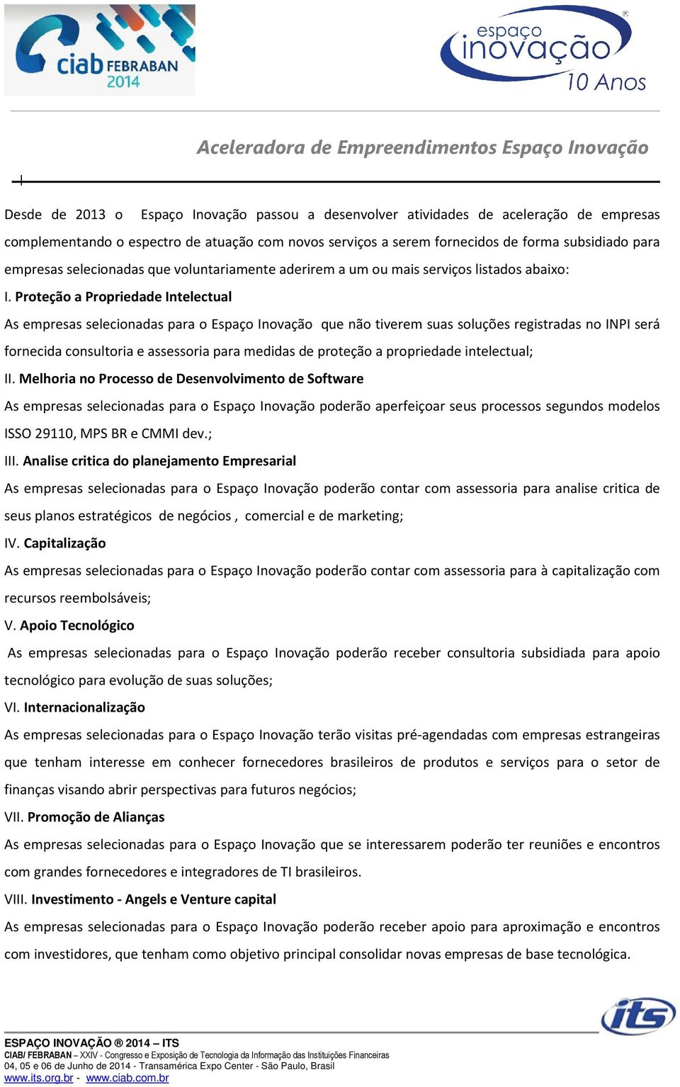 Proteção a Propriedade Intelectual As empresas selecionadas para o Espaço Inovação que não tiverem suas soluções registradas no INPI será fornecida consultoria e assessoria para medidas de proteção a