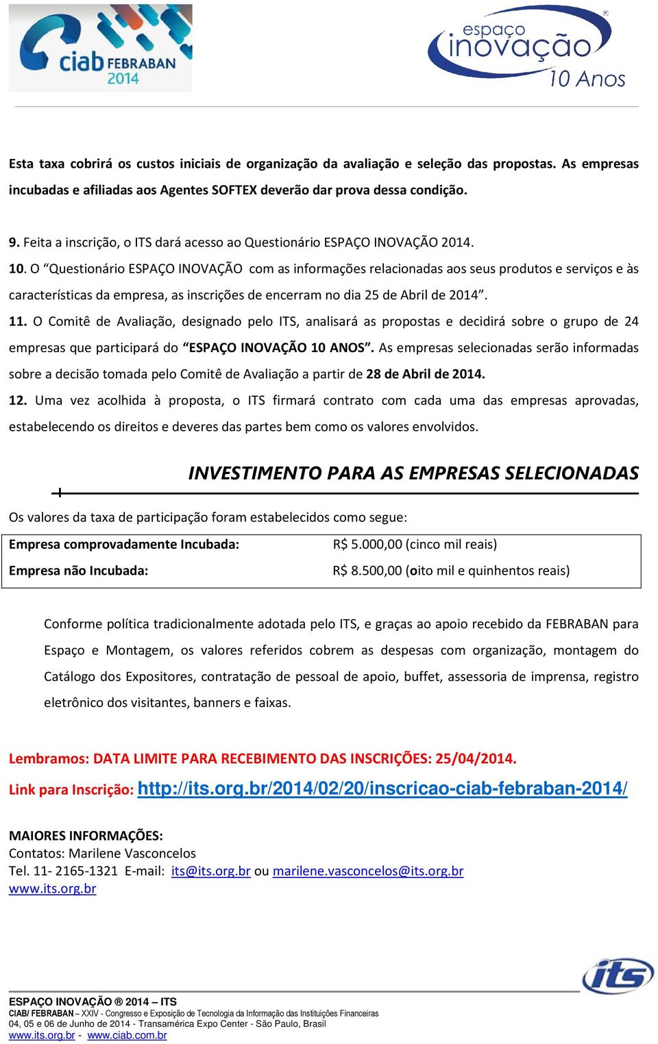 O Questionário ESPAÇO INOVAÇÃO com as informações relacionadas aos seus produtos e serviços e às características da empresa, as inscrições de encerram no dia 25 de Abril de 2014. 11.