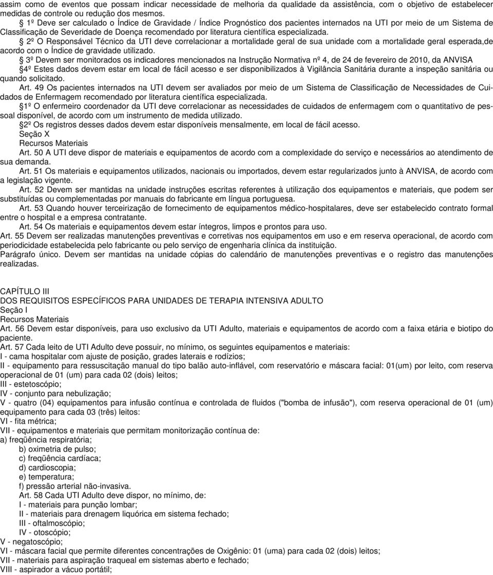 especializada. 2º O Responsável Técnico da UTI deve correlacionar a mortalidade geral de sua unidade com a mortalidade geral esperada,de acordo com o Índice de gravidade utilizado.