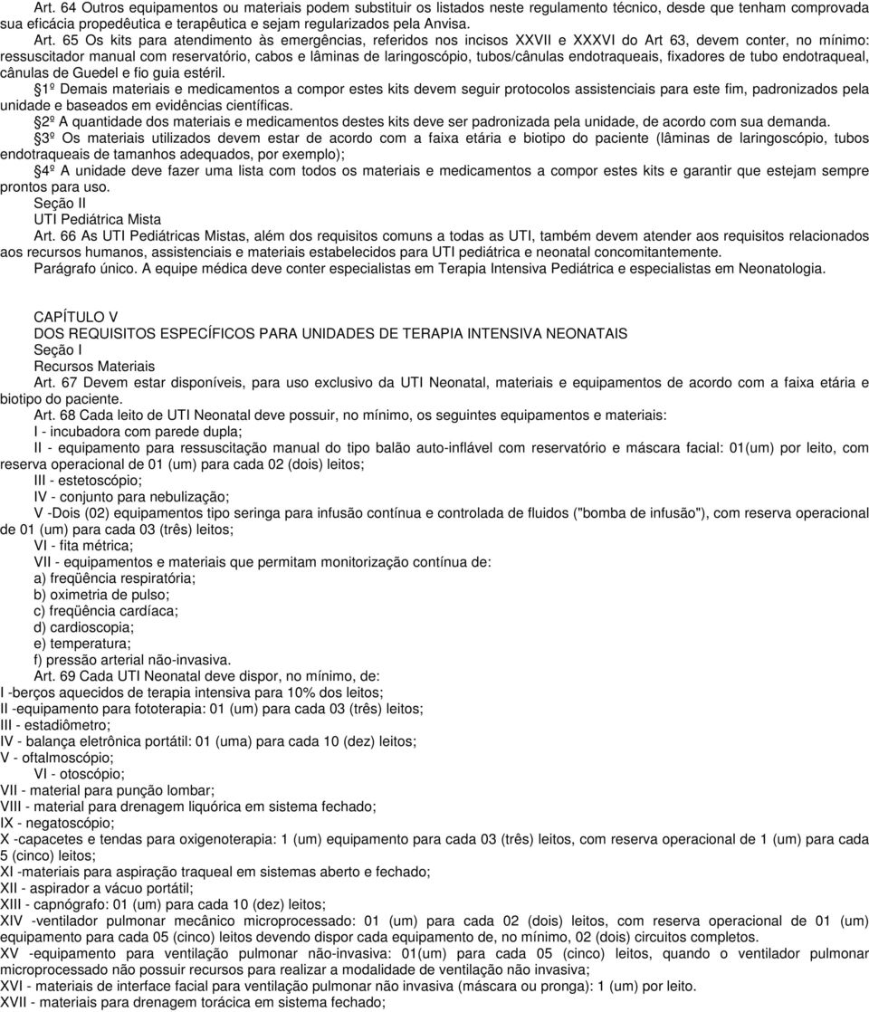 tubos/cânulas endotraqueais, fixadores de tubo endotraqueal, cânulas de Guedel e fio guia estéril.