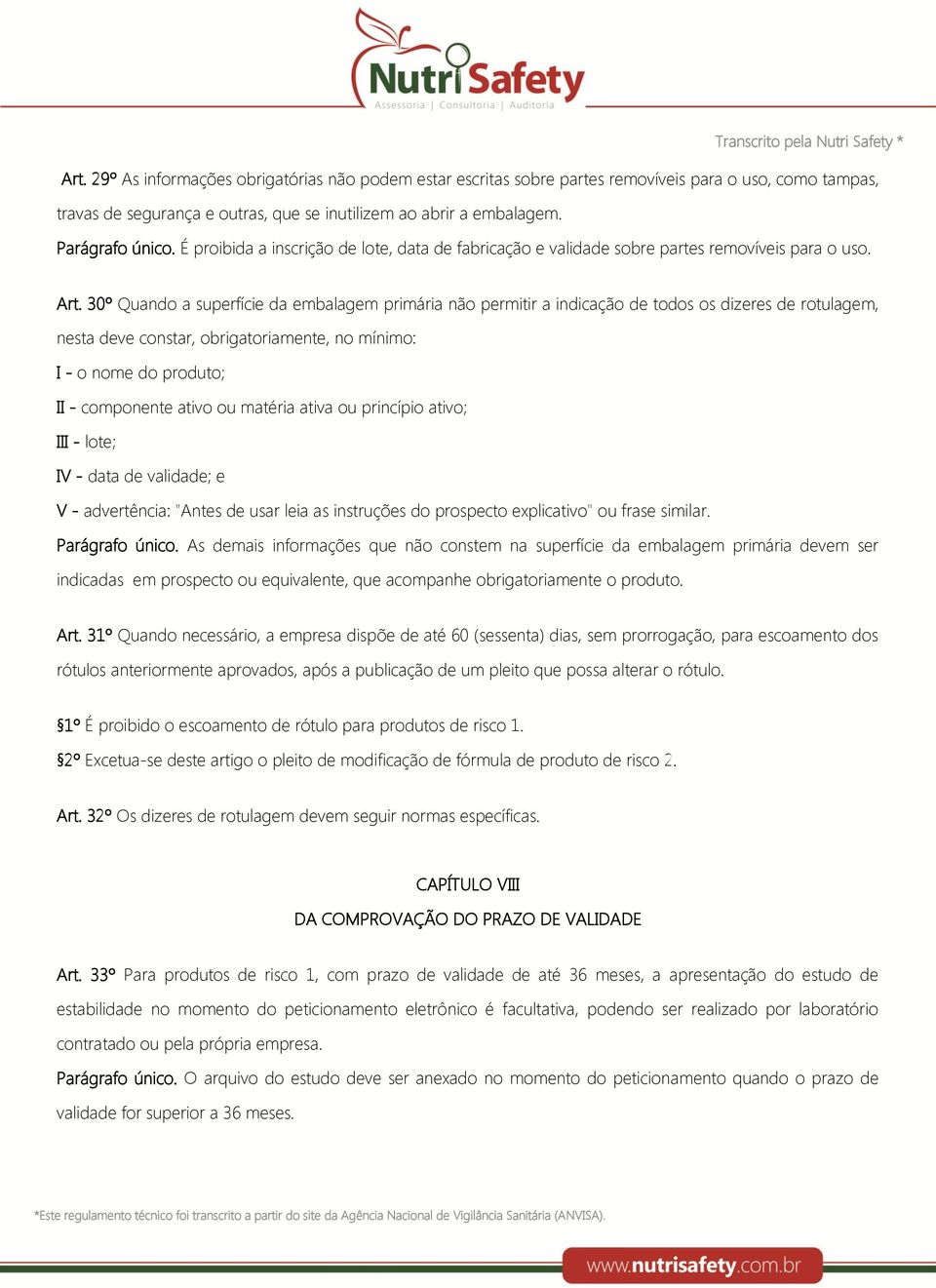 30º Quando a superfície da embalagem primária não permitir a indicação de todos os dizeres de rotulagem, nesta deve constar, obrigatoriamente, no mínimo: I - o nome do produto; II - componente ativo