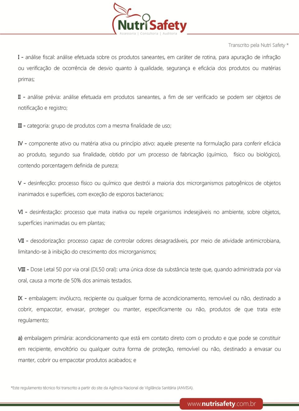 com a mesma finalidade de uso; IV - componente ativo ou matéria ativa ou princípio ativo: aquele presente na formulação para conferir eficácia ao produto, segundo sua finalidade, obtido por um