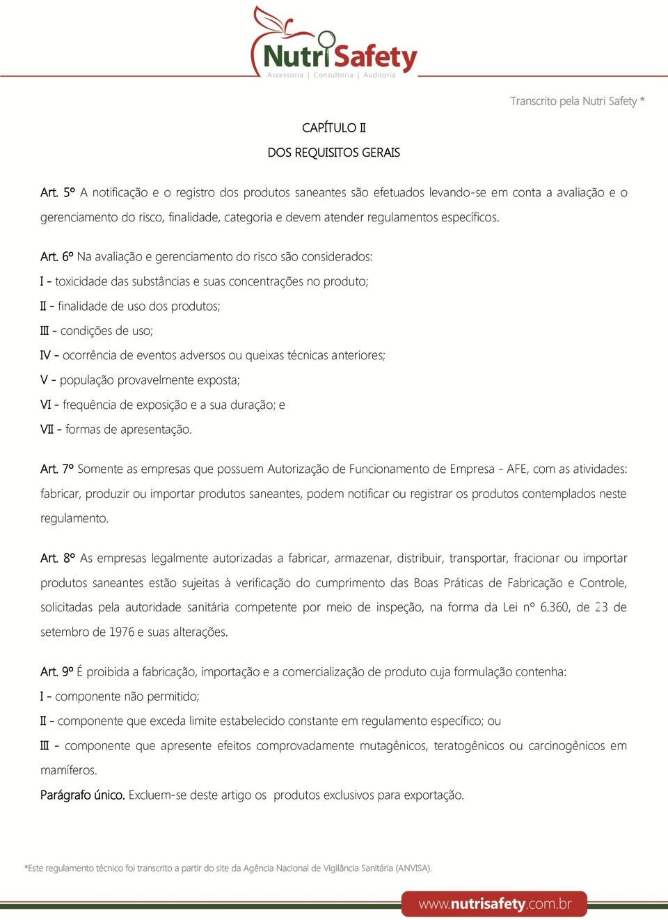 6º Na avaliação e gerenciamento do risco são considerados: I - toxicidade das substâncias e suas concentrações no produto; II - finalidade de uso dos produtos; III - condições de uso; IV - ocorrência