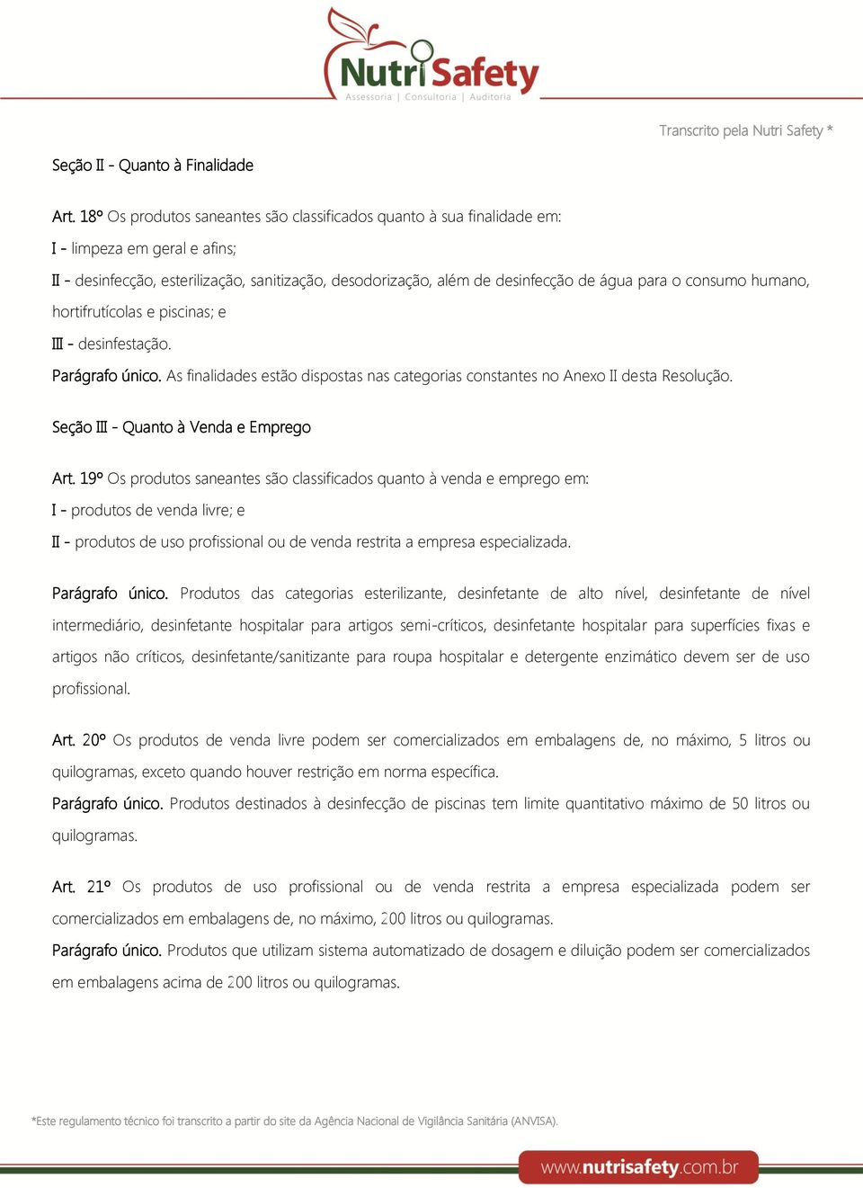 consumo humano, hortifrutícolas e piscinas; e III - desinfestação. Parágrafo único. As finalidades estão dispostas nas categorias constantes no Anexo II desta Resolução.