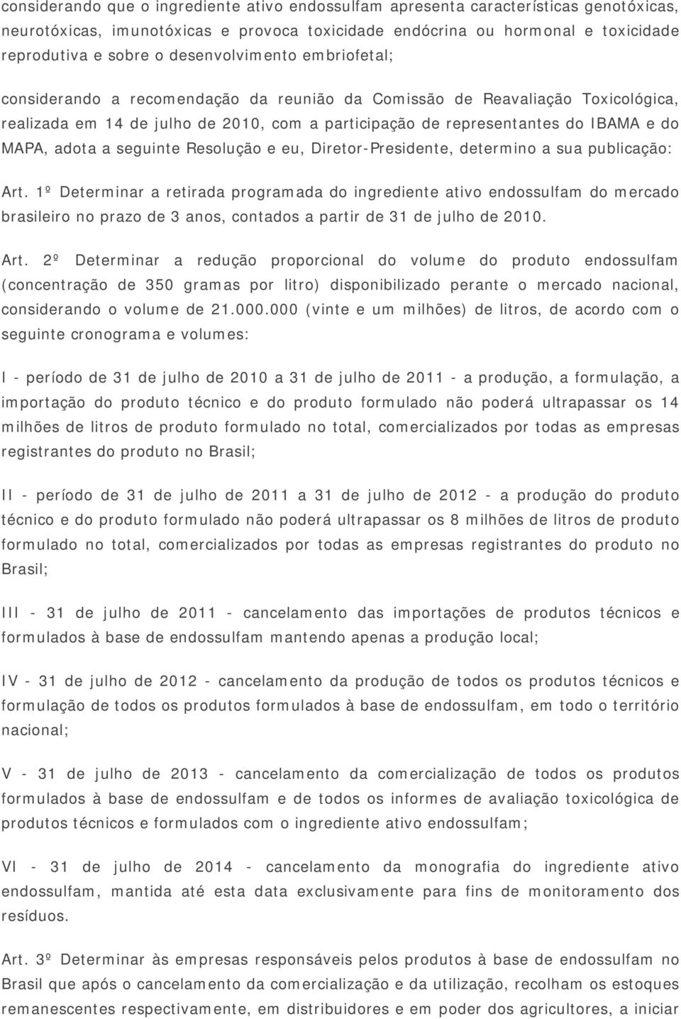 adota a seguinte Resolução e eu, Diretor-Presidente, determino a sua publicação: Art.