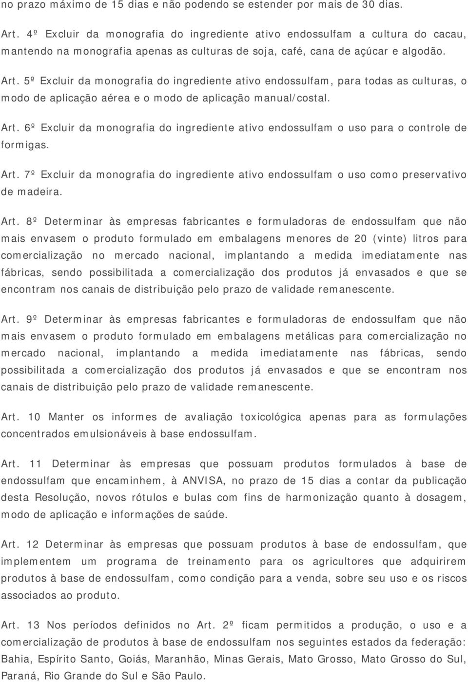 5º Excluir da monografia do ingrediente ativo endossulfam, para todas as culturas, o modo de aplicação aérea e o modo de aplicação manual/costal. Art.