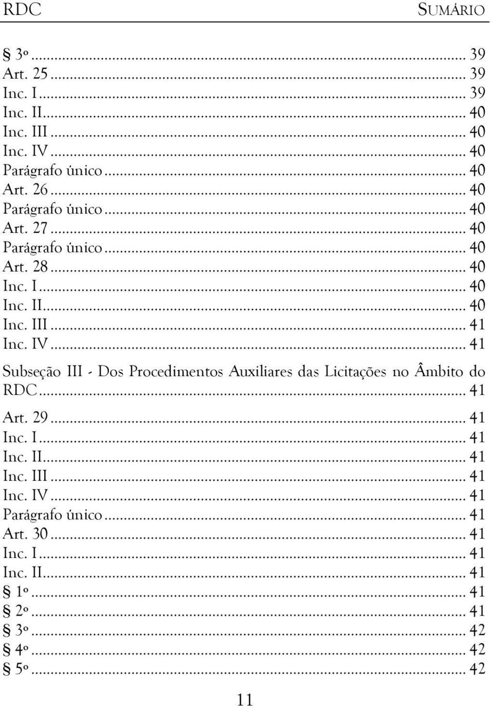 .. 41 Subseção III - Dos Procedimentos Auxiliares das Licitações no Âmbito do RDC... 41 Art. 29... 41 Inc. I... 41 Inc. II... 41 Inc. III... 41 Inc. IV.