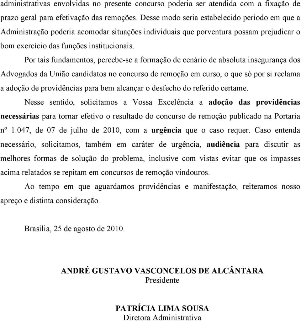 Por tais fundamentos, percebe-se a formação de cenário de absoluta insegurança dos Advogados da União candidatos no concurso de remoção em curso, o que só por si reclama a adoção de providências para