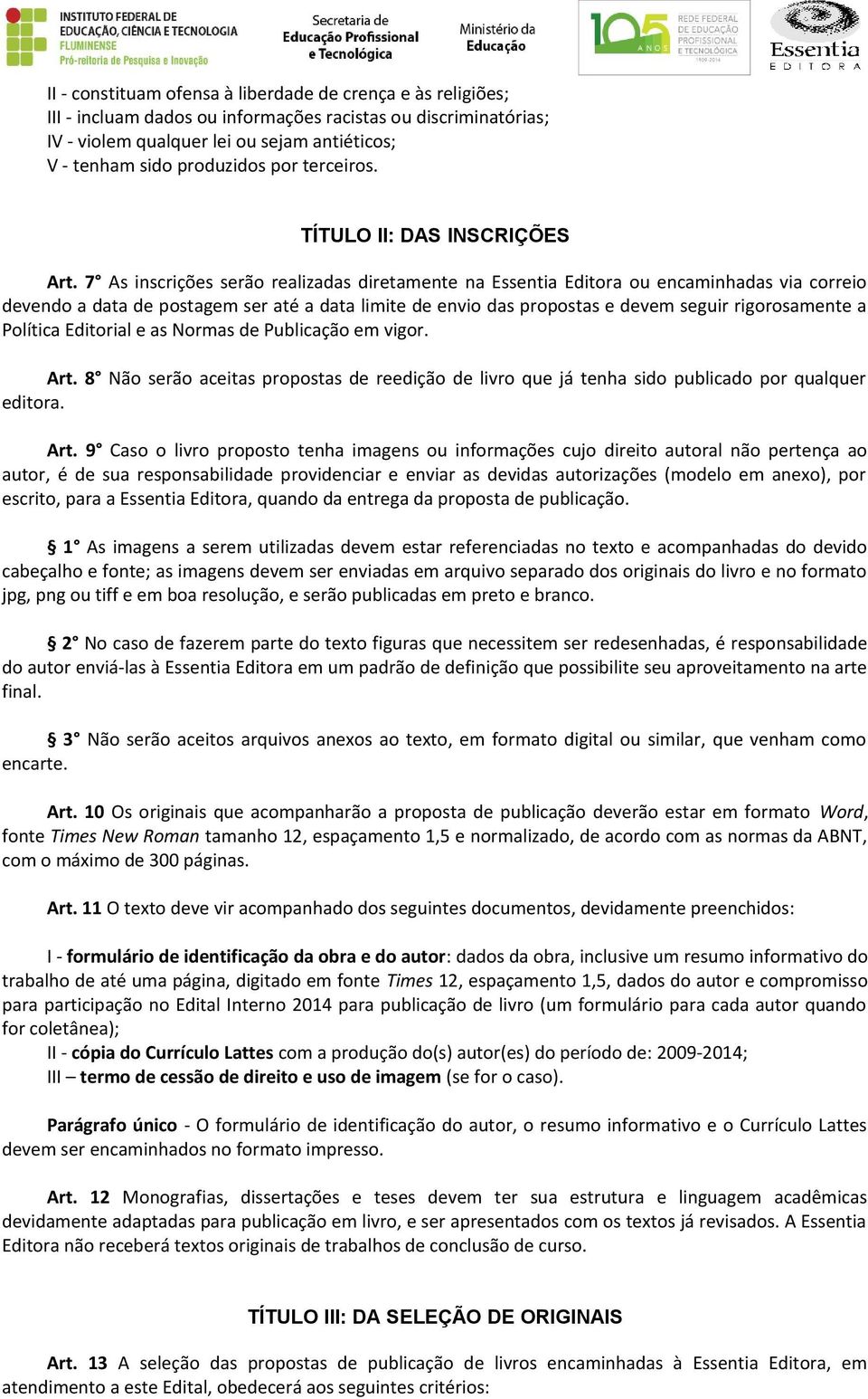 7 As inscrições serão realizadas diretamente na Essentia Editora ou encaminhadas via correio devendo a data de postagem ser até a data limite de envio das propostas e devem seguir rigorosamente a