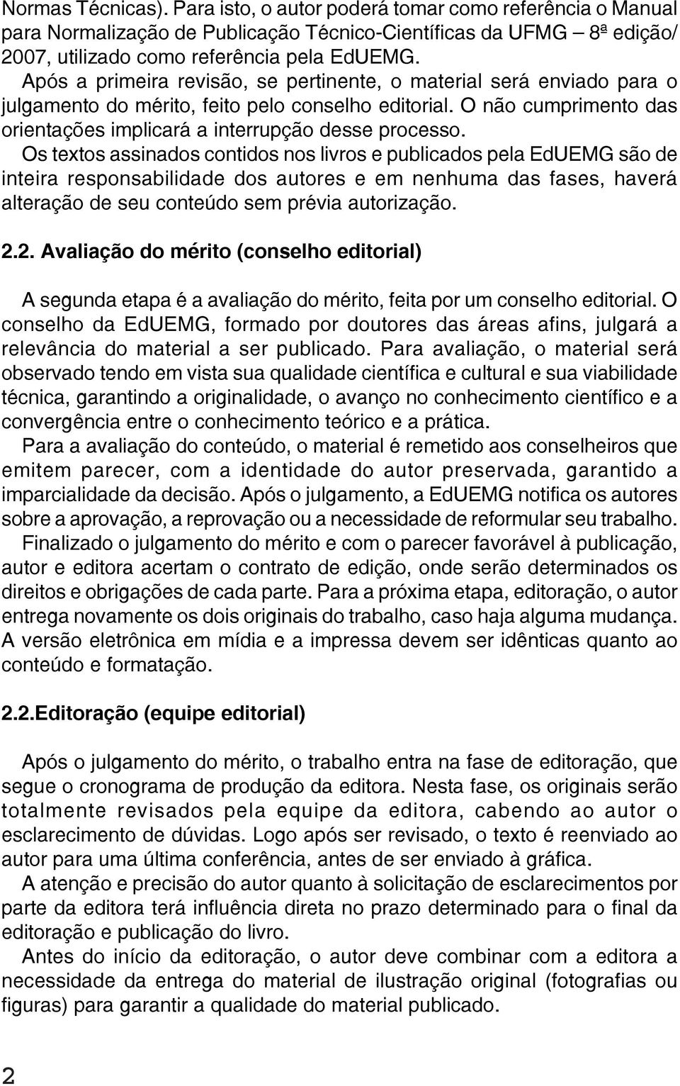 Os textos assinados contidos nos livros e publicados pela EdUEMG são de inteira responsabilidade dos autores e em nenhuma das fases, haverá alteração de seu conteúdo sem prévia autorização. 2.