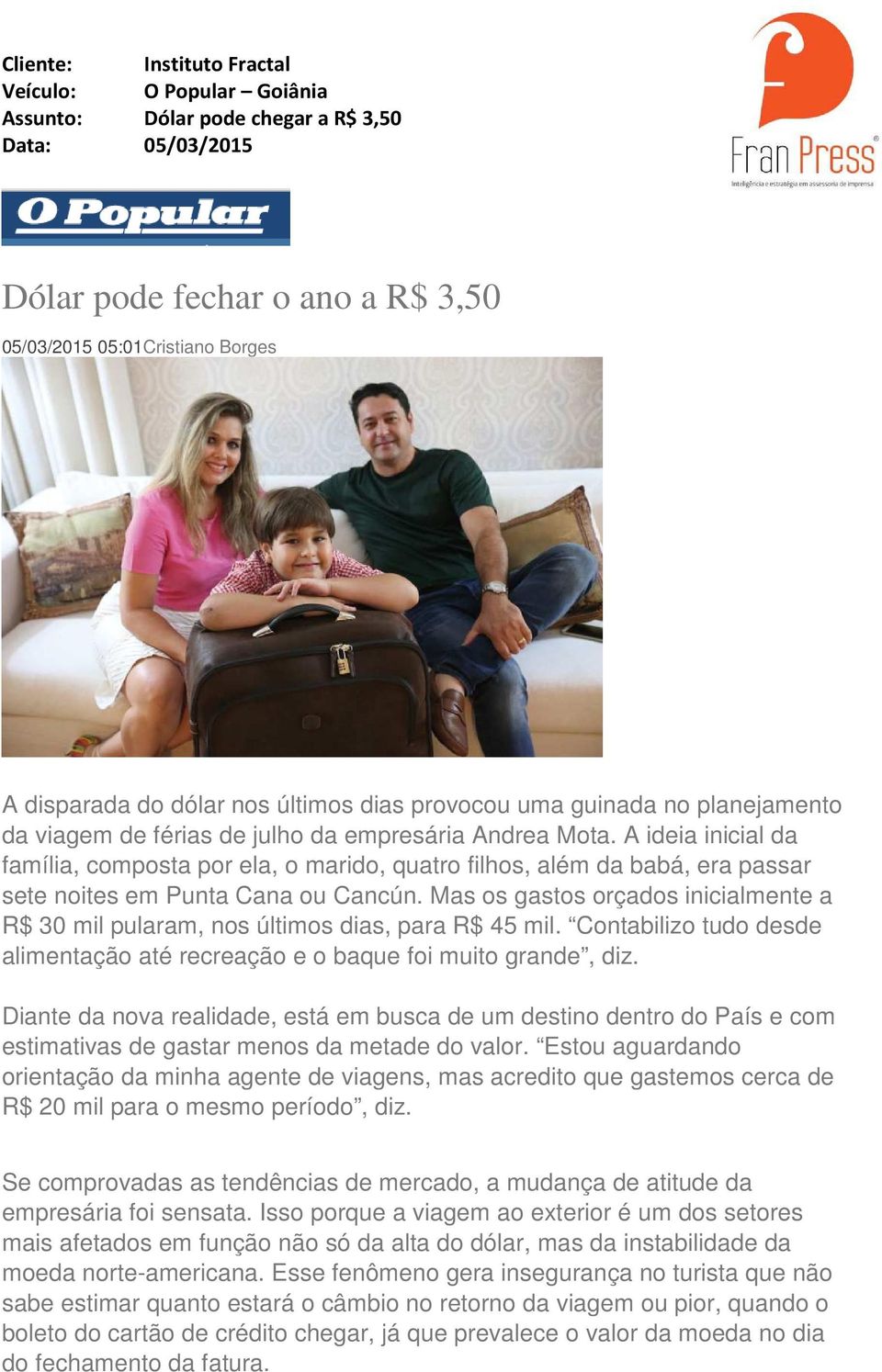 A ideia inicial da família, composta por ela, o marido, quatro filhos, além da babá, era passar sete noites em Punta Cana ou Cancún.