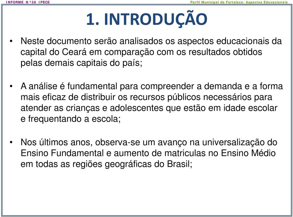 públicos necessários para atender as crianças e adolescentes que estão em idade escolar e frequentando a escola; Nos últimos anos,