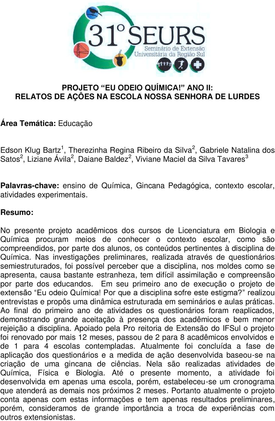 Baldez 2, Viviane Maciel da Silva Tavares 3 Palavras-chave: ensino de Química, Gincana Pedagógica, contexto escolar, atividades experimentais.