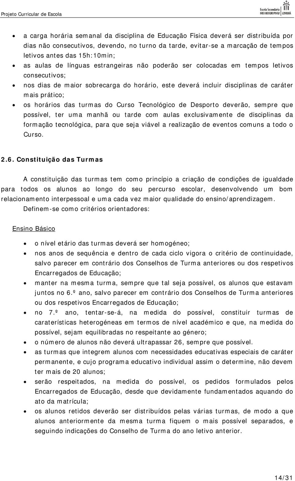 das turmas do Curso Tecnológico de Desporto deverão, sempre que possível, ter uma manhã ou tarde com aulas exclusivamente de disciplinas da formação tecnológica, para que seja viável a realização de