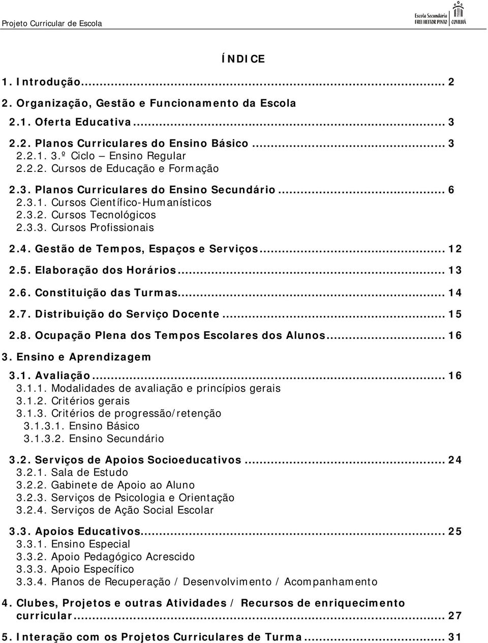 Elaboração dos Horários... 13 2.6. Constituição das Turmas... 14 2.7. Distribuição do Serviço Docente... 15 2.8. Ocupação Plena dos Tempos Escolares dos Alunos... 16 3. Ensino e Aprendizagem 3.1. Avaliação.