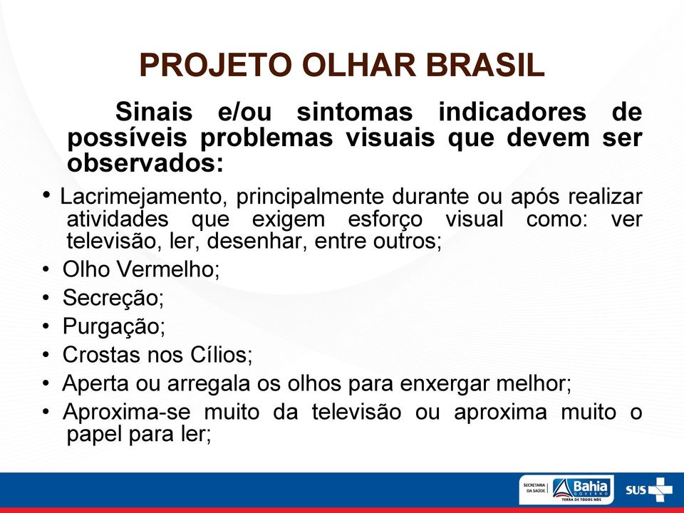 ver televisão, ler, desenhar, entre outros; Olho Vermelho; Secreção; Purgação; Crostas nos Cílios;