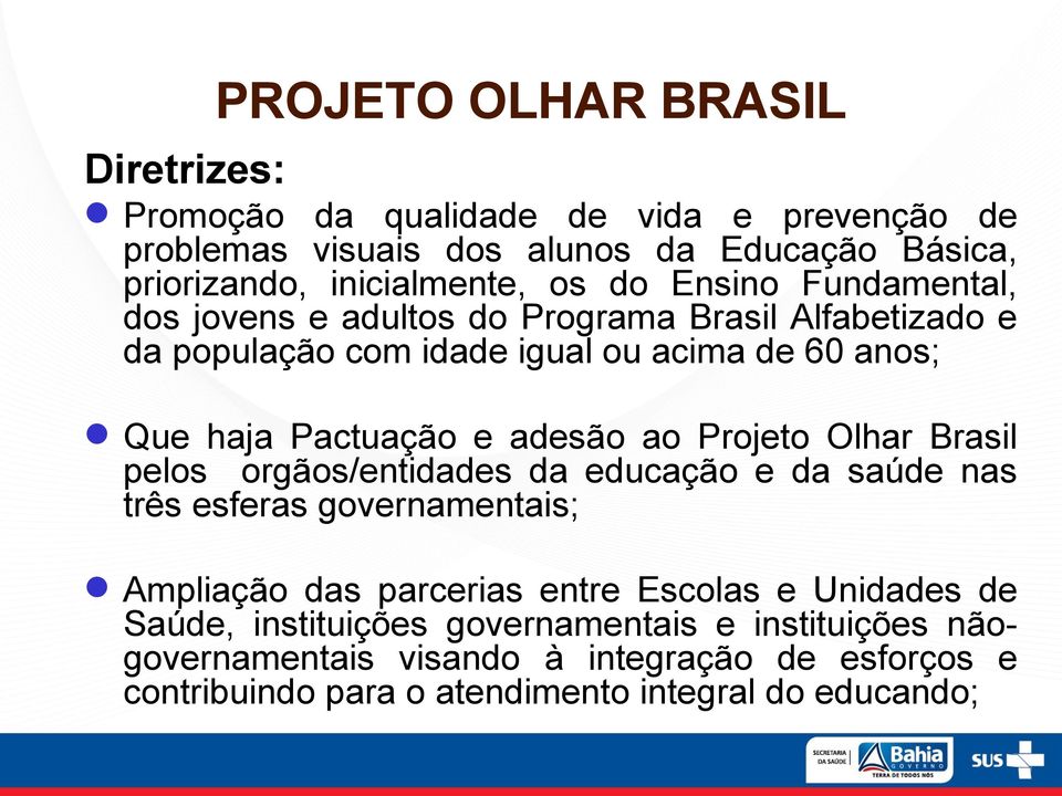 Projeto Olhar Brasil pelos orgãos/entidades da educação e da saúde nas três esferas governamentais; Ampliação das parcerias entre Escolas e Unidades
