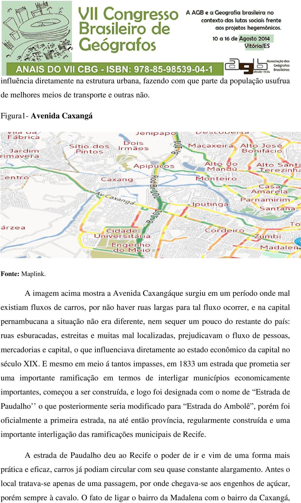 diferente, nem sequer um pouco do restante do país: ruas esburacadas, estreitas e muitas mal localizadas, prejudicavam o fluxo de pessoas, mercadorias e capital, o que influenciava diretamente ao