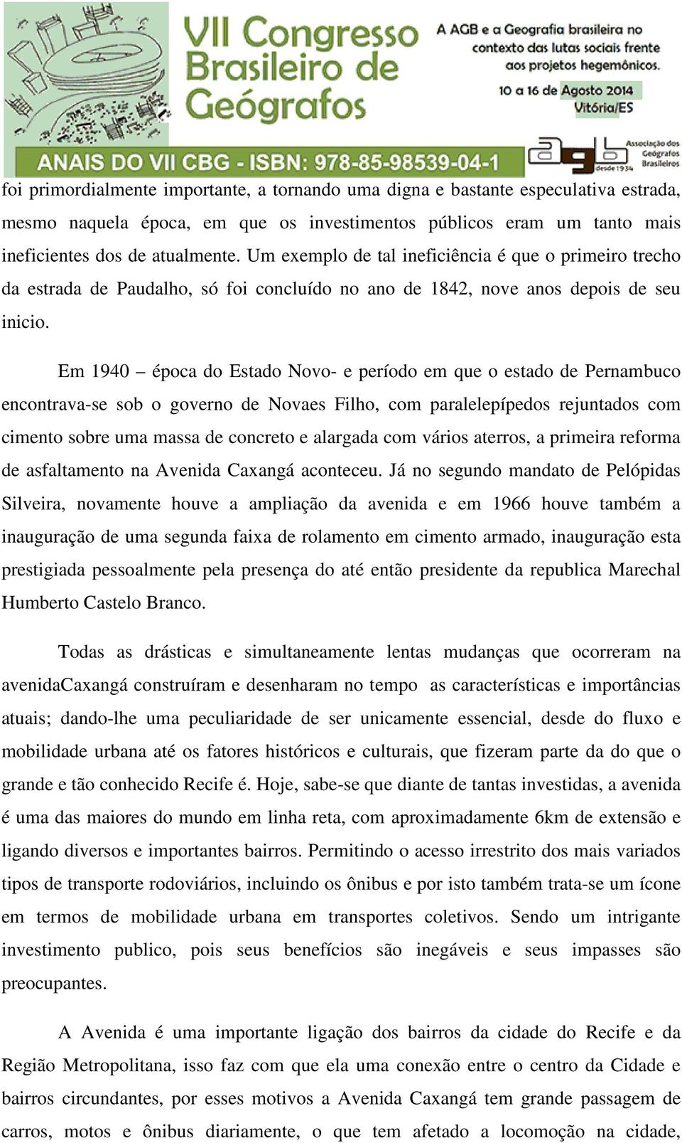 Em 1940 época do Estado Novo- e período em que o estado de Pernambuco encontrava-se sob o governo de Novaes Filho, com paralelepípedos rejuntados com cimento sobre uma massa de concreto e alargada