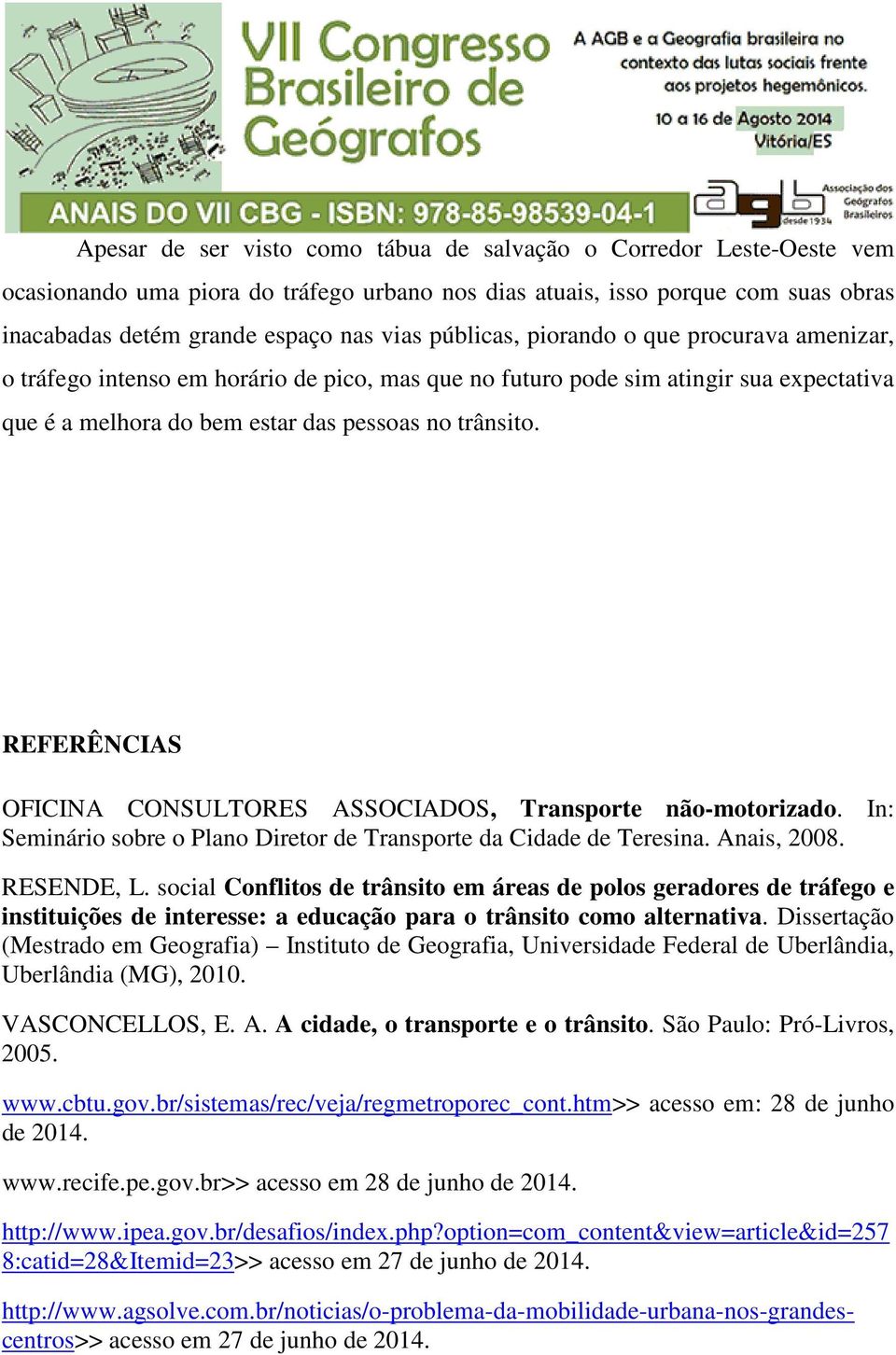 REFERÊNCIAS OFICINA CONSULTORES ASSOCIADOS, Transporte não-motorizado. In: Seminário sobre o Plano Diretor de Transporte da Cidade de Teresina. Anais, 2008. RESENDE, L.