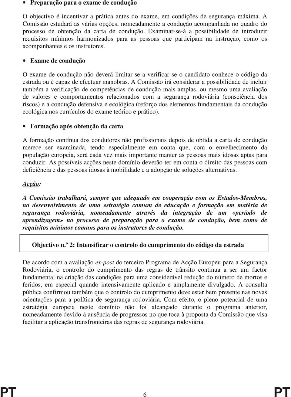 Examinar-se-á a possibilidade de introduzir requisitos mínimos harmonizados para as pessoas que participam na instrução, como os acompanhantes e os instrutores.