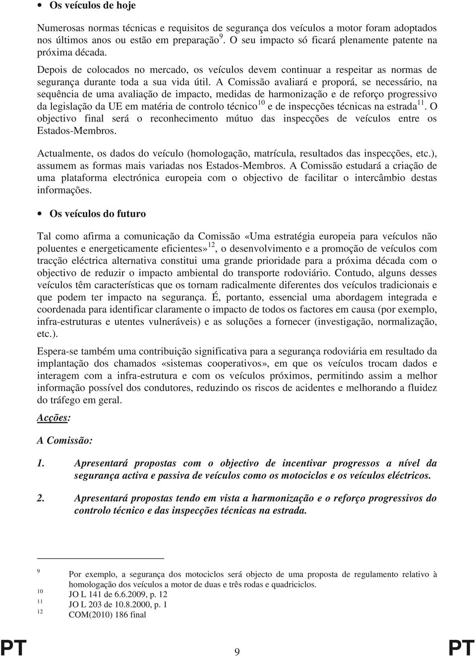 A Comissão avaliará e proporá, se necessário, na sequência de uma avaliação de impacto, medidas de harmonização e de reforço progressivo da legislação da UE em matéria de controlo técnico 10 e de