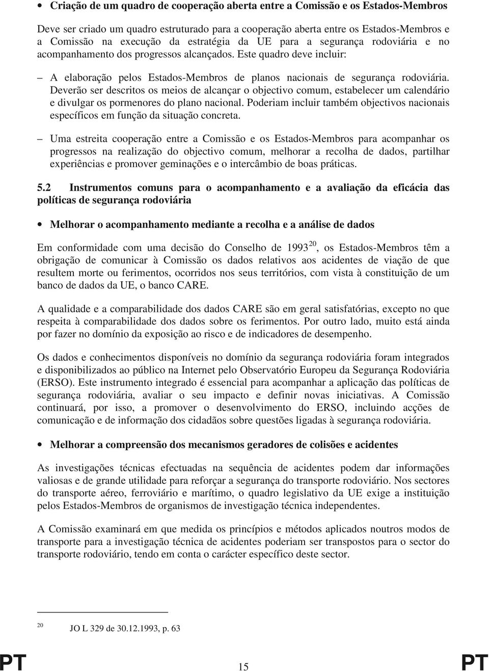 Deverão ser descritos os meios de alcançar o objectivo comum, estabelecer um calendário e divulgar os pormenores do plano nacional.