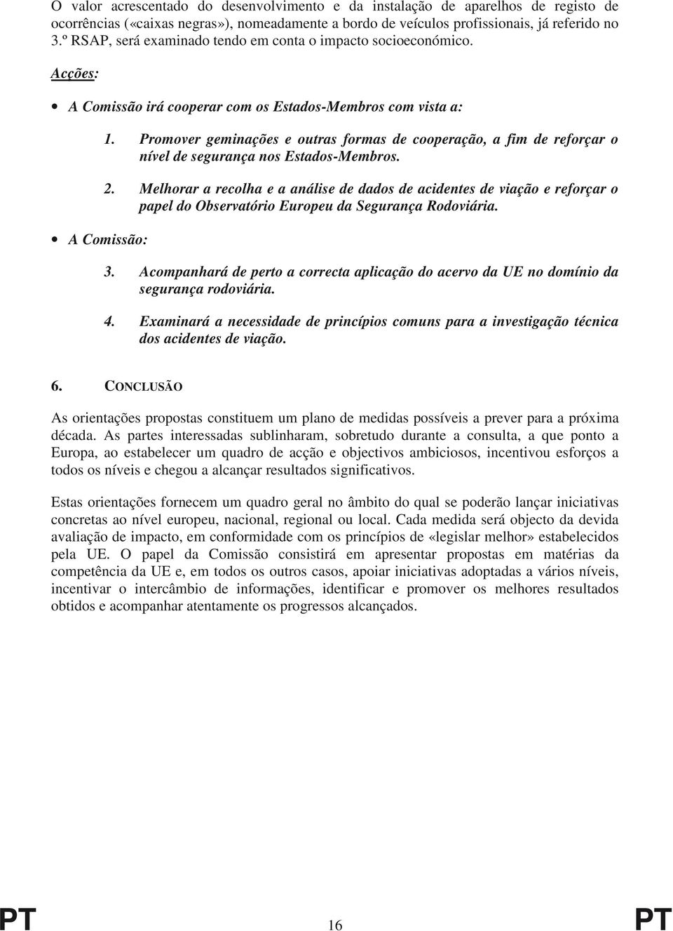 Promover geminações e outras formas de cooperação, a fim de reforçar o nível de segurança nos Estados-Membros. 2.