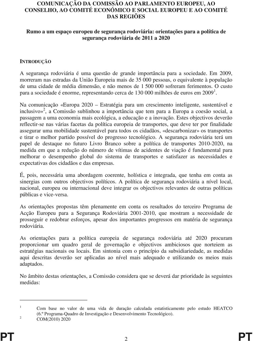 Em 2009, morreram nas estradas da União Europeia mais de 35 000 pessoas, o equivalente à população de uma cidade de média dimensão, e não menos de 1 500 000 sofreram ferimentos.