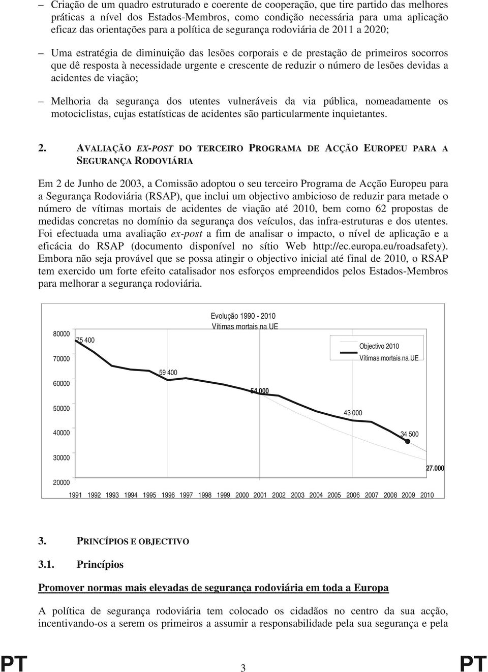 o número de lesões devidas a acidentes de viação; Melhoria da segurança dos utentes vulneráveis da via pública, nomeadamente os motociclistas, cujas estatísticas de acidentes são particularmente