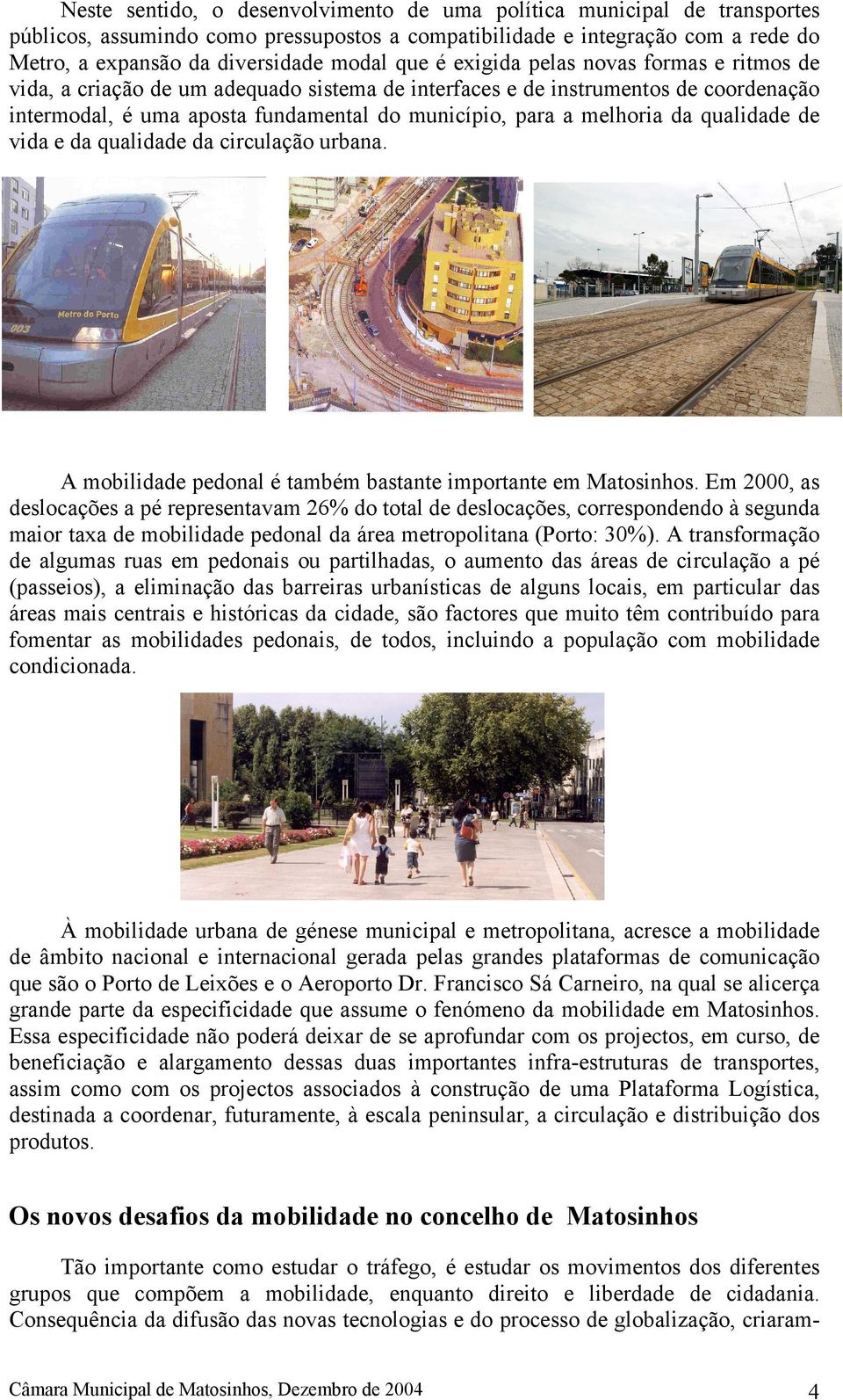 qualidade de vida e da qualidade da circulação urbana. A mobilidade pedonal é também bastante importante em Matosinhos.