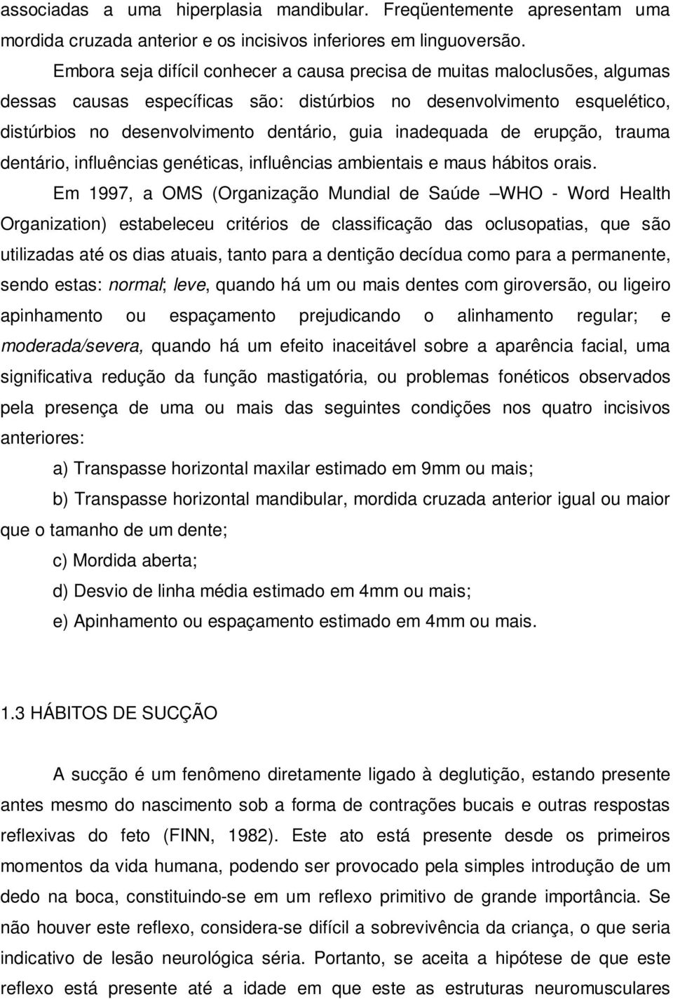 inadequada de erupção, trauma dentário, influências genéticas, influências ambientais e maus hábitos orais.