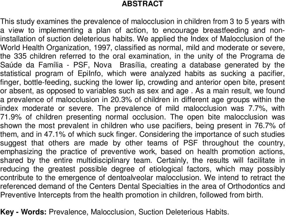 We applied the Index of Malocclusion of the World Health Organization, 1997, classified as normal, mild and moderate or severe, the 335 children referred to the oral examination, in the unity of the