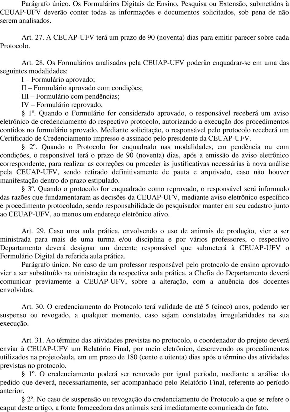 Os Formulários analisados pela CEUAP-UFV poderão enquadrar-se em uma das seguintes modalidades: I Formulário aprovado; II Formulário aprovado com condições; III Formulário com pendências; IV