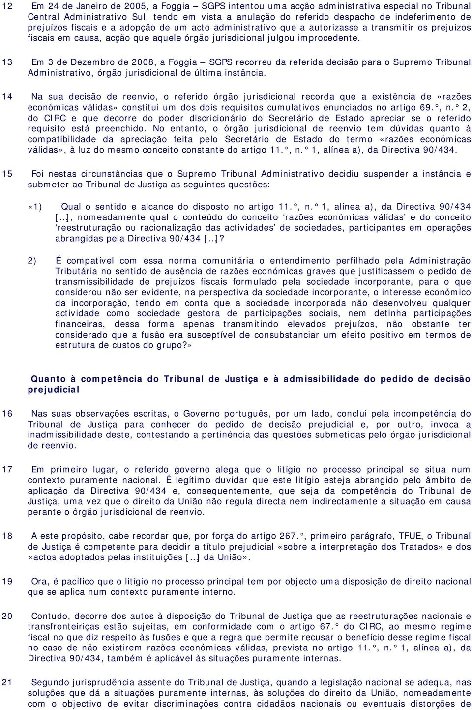 13 Em 3 de Dezembro de 2008, a Foggia SGPS recorreu da referida decisão para o Supremo Tribunal Administrativo, órgão jurisdicional de última instância.